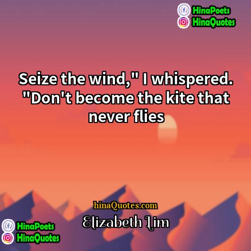 Elizabeth Lim Quotes | Seize the wind," I whispered. "Don't become